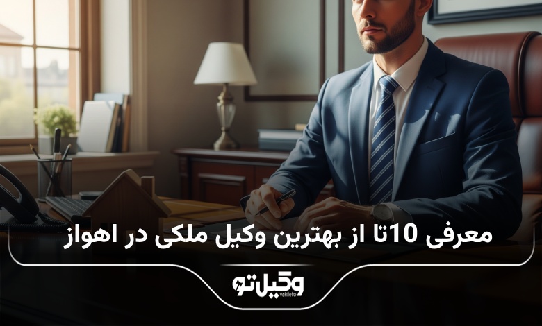 بهترین وکیل ملکی در اهواز