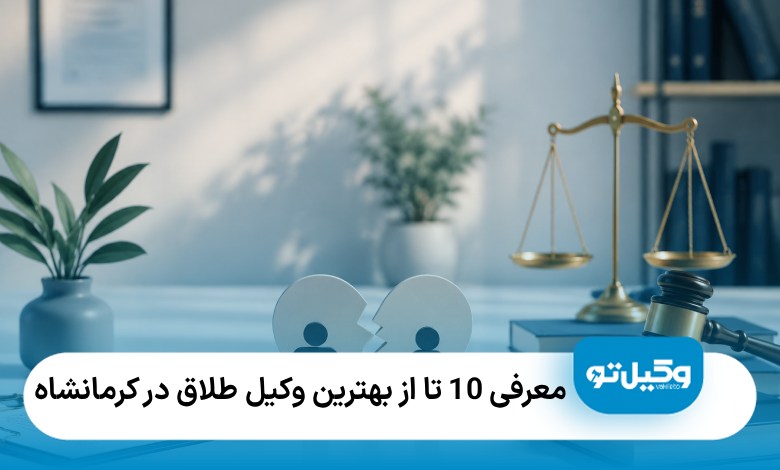 معرفی 10 تا از بهترین وکیل طلاق در کرمانشاه⚡【سال1405】⚖️