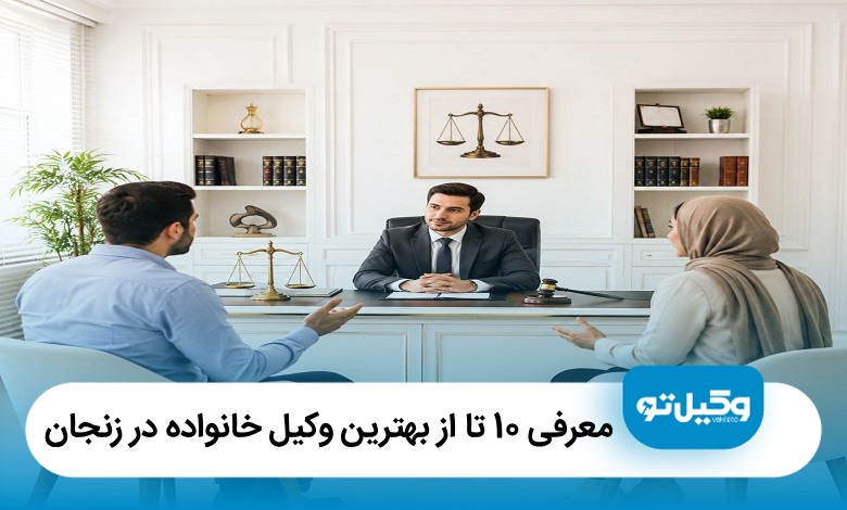 معرفی 10 تا از بهترین وکیل خانواده در زنجان [آپدیت1405]⚖️