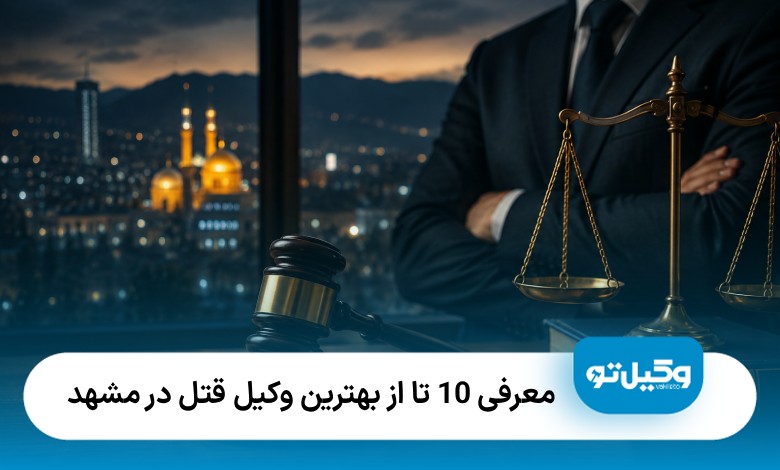 معرفی 10 تا از بهترین وکیل قتل در مشهد❤️【سال1405】⭐