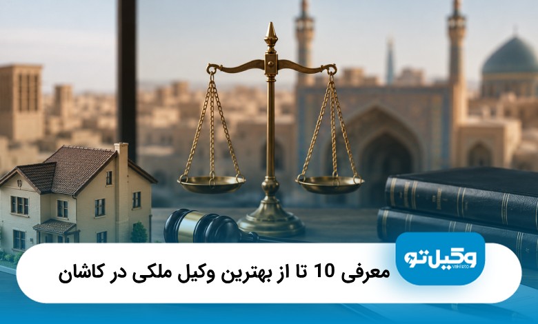 معرفی10 تا از بهترین وکیل ملکی در کاشان⚡【سال1405】⭐