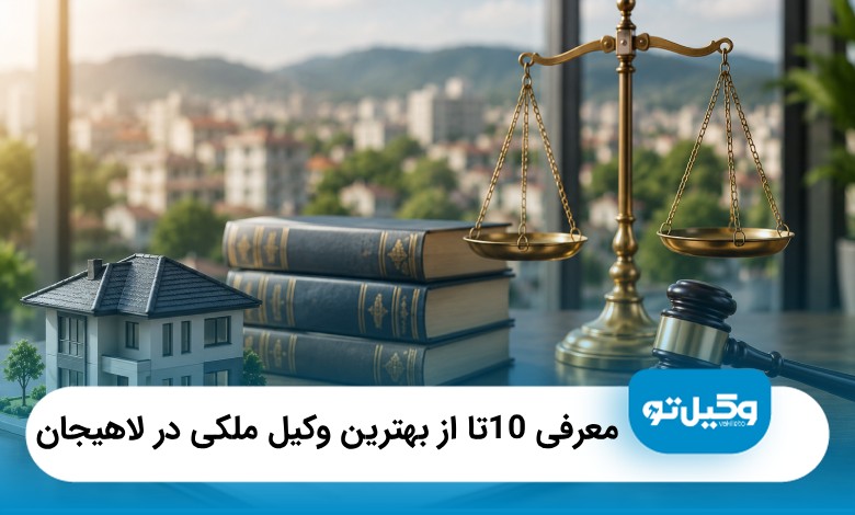 معرفی 10تا از بهترین وکیل ملکی در لاهیجان