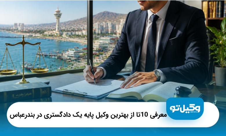 معرفی 10 تا از بهترین وکیل پایه یک دادگستری در بندرعباس ❤️(آپدیت1405)⭐