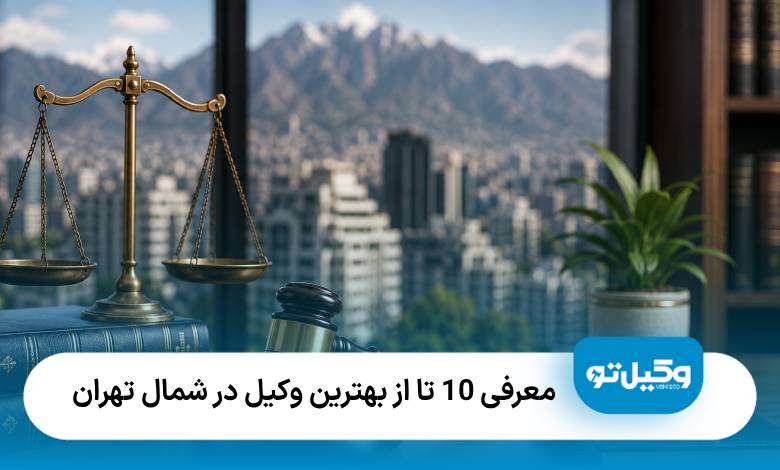 معرفی10 تا از بهترین وکیل در شمال تهران❤️【آپدیت سال1405】⚖️