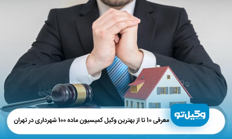 بهترین وکیل کمیسیون ماده 100 شهرداری در تهران