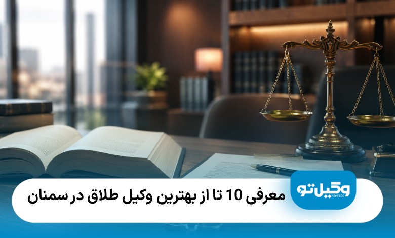 معرفی10 تا از بهترین وکیل طلاق در سمنان❤️【سال1405】⭐