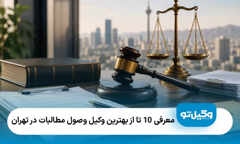 معرفی 10 تا از بهترین وکیل وصول مطالبات در تهران❤️【سال1405】⚖️