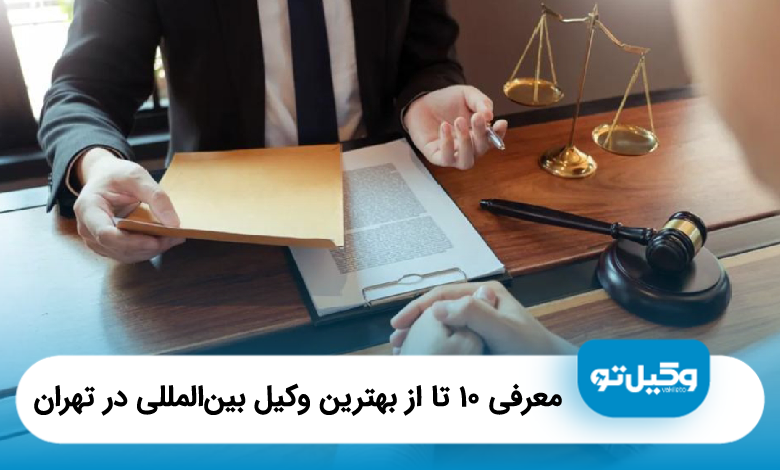 بهترین وکیل بین‌المللی در تهران