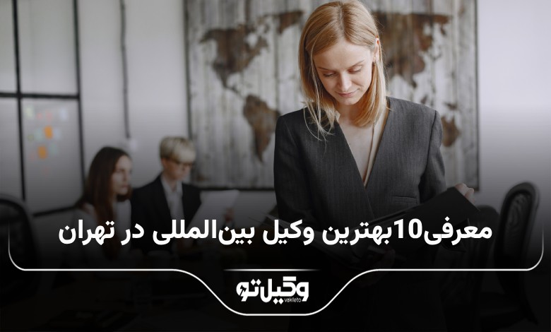 بهترین وکیل بین‌المللی در تهران