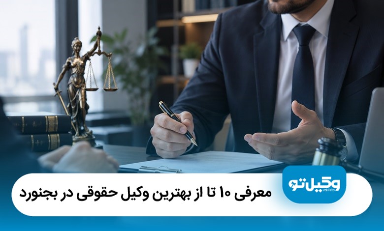  معرفی 10 تا از بهترین وکیل حقوقی در بجنورد