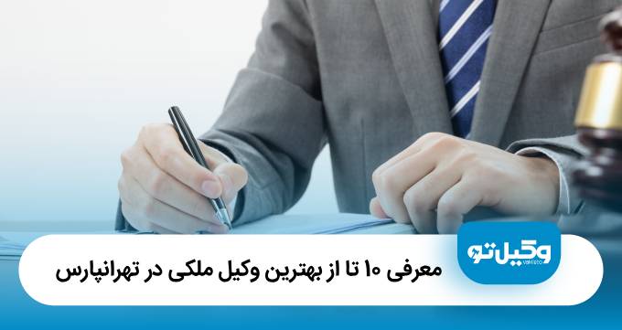 معرفی 10 تا از بهترین وکیل ملکی در تهرانپارس