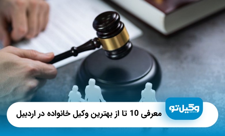 10 تا از بهترین وکیل خانواده در اردبیل