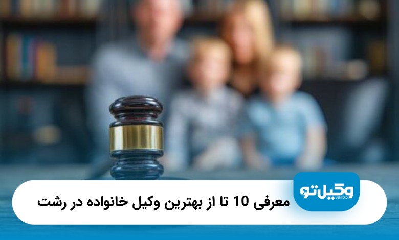 10 تا از بهترین وکیل خانواده در رشت