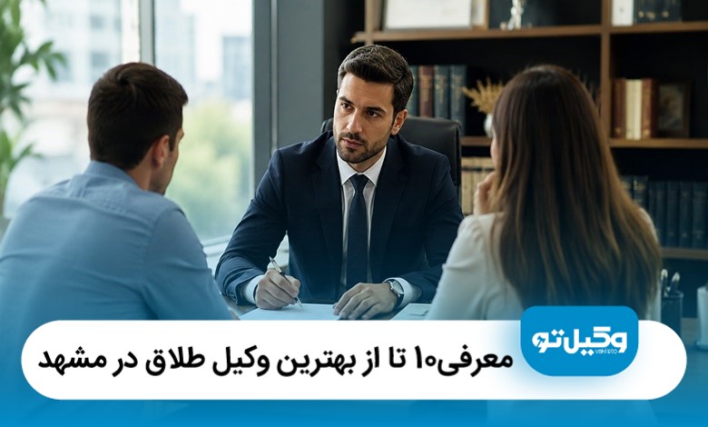 معرفی10 تا از بهترین وکیل طلاق در مشهد