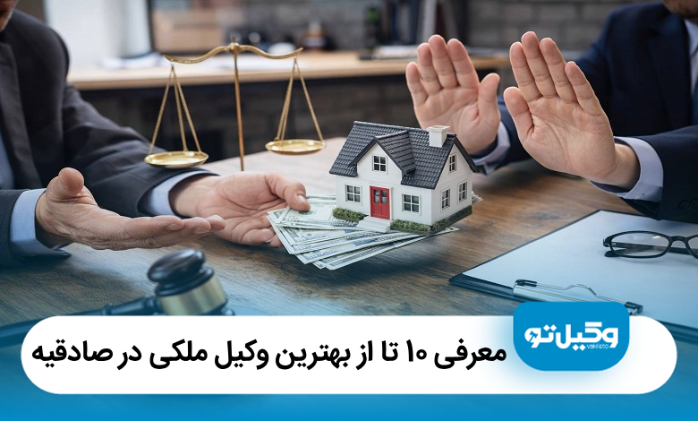 معرفی 10 تا از بهترین وکیل ملکی در صادقیه【سال1405】⚖️