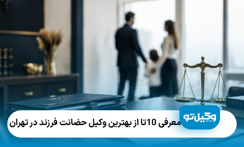معرفی10 تا از بهترین وکیل حضانت فرزند در تهران【آپدیت‌سال1405】⚖️