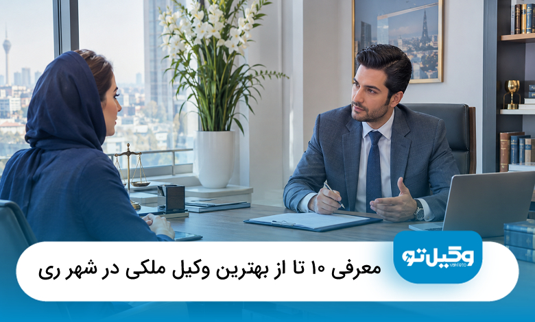 معرفی 10 تا از بهترین وکیل ملکی در شهر ری【سال1405】⚖️